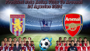 Prediksi Bola Aston Villa Vs Arsenal 24 Agustus 2024