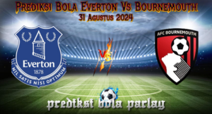 Prediksi Bola Everton Vs Bournemouth 31 Agustus 2024