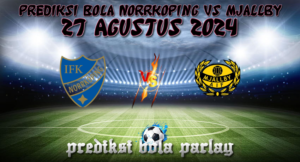 Prediksi Bola Norrkoping Vs Mjallby 27 Agustus 2024